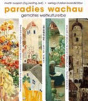 Paradies Wachau : gemaltes Weltkulturerbe = Wachau paradise : a world cultural heritage in painting = [Paradaisu Wahau : sekai bunka isan o byoku] = Paradis Wachau : patrimoine mondial en peinture /