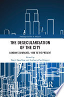 The desecularisation of the city : London's churches, 1980 to the present /