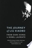 The journey of Liu Xiaobo : from dark horse to Nobel Laureate /
