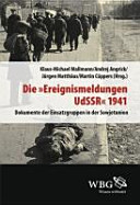 Die "Ereignismeldungen UdSSR" 1941 : Dokumente der Einsatzgruppen in der Sowjetunion : für Konrad Kwiet zum 70. Geburtstag /