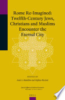 Rome re-imagined : twelfth-century Jews, Christians and Muslims encounter the eternal city /