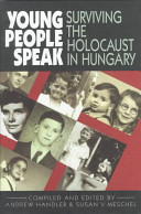 Young people speak : surviving the Holocaust in Hungary /