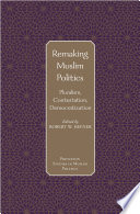 Remaking Muslim Politics : Pluralism, Contestation, Democratization /