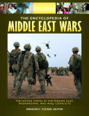 The encyclopedia of Middle East wars : the United States in the Persian Gulf, Afghanistan, and Iraq conflicts /
