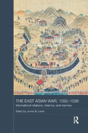 The East Asian War, 1592-1598 : international relations, violence and memory /