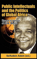 Public intellectuals and the politics of global Africa : comparative and biographical essays in honour of Ali A. Mazrui /