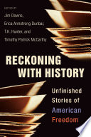 Reckoning with history : unfinished stories of American freedom /