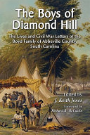 The boys of Diamond Hill : the lives and Civil War letters of the Boyd family of Abbeville County, South Carolina /