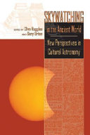 Skywatching in the ancient world : new perspectives in cultural astronomy, studies in honor of Anthony F. Aveni /