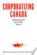 Corporatizing Canada : making business out of public service /