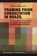 Framing prior consultation in Brazil : ethnographic perspectives on limits of participation and multicultural politics /