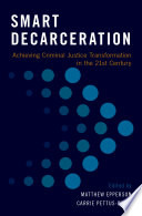 Smart decarceration : achieving criminal justice transformation in the 21st century /