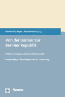 Von der Bonner zur Berliner Republik : Politik im Spiegel praktischer Wissenschaft : Festschrift für Tilman Mayer zum 65. Geburtstag /