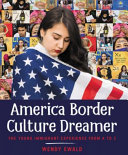 America, border culture dreamer : the young immigrant experience from A to Z /