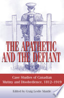 The apathetic and the defiant : case studies of Canadian mutiny and disobedience, 1812 to 1919 /