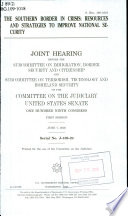 The southern border in crisis : resources and strategies to improve national security : joint hearing before the Subcommittee on Immigration, Border Security, and Citizenship and the Subcommittee on Terrorism, Technology, and Homeland Security of the Committee on the Judiciary, United States Senate, One Hundred Ninth Congress, first session, June 7, 2005