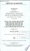 Various bills and resolutions : markup before the Committee on International Relations, House of Representatives, One Hundred Ninth Congress, second session, on H.R. 611, H.R. 1476, H.R. 1996, H.R. 5805. H, Res. 415, H. Res. 622, H. Res. 723, H. Res. 759, H. Res. 940, H. Res. 942, H. Res. 965, H. Res. 976, H. Res. 992, H. Con. Res. 317, H. Con. Res. 415, S. 2125, S. 3836, H.R. 6060 and H. Res. 985, September 13, 2006
