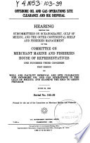 Offshore oil and gas operations site clearance and rig disposal : hearing before the Subcommittees on Oceanography, Gulf of Mexico, and the Outer Continental Shelf and Fisheries Management of the Committee on Merchant Marine and Fisheries, House of Representatives, One Hundred Third Congress, first session ... June 29, 1993