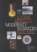 Utopia  reality : modernity in Sweden, 1900-1960 /