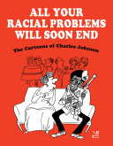 All your racial problems will soon end : the cartoons of Charles Johnson