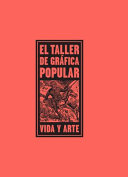 El Taller de Gr�afica Popular : vida y arte : June 13-September 13, 2015