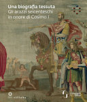 Una biografia tessuta : gli arazzi seicenteschi in onore di Cosimo I /