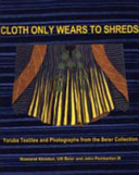 Cloth only wears to shreds : Yoruba textiles and photographs from the Beier collection /