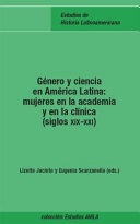 Género y ciencia en América Latina : mujeres en la academia y en la clínica (siglos XIX-XXI) /