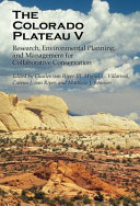 The Colorado Plateau V : research, environmental planning, and management for collaborative conservation /