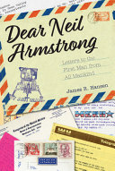 Dear Neil Armstrong : letters to the first man on the moon from all mankind /