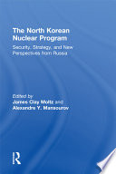 The North Korean nuclear program : security, strategy, and new perspectives from Russia /