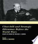 Churchill and strategic dilemmas before the World Wars : essays in honor of Michael I. Handel /