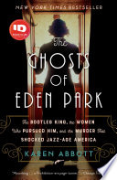 The ghosts of Eden Park : the bootleg king, the women who pursued him, and the murder that shocked jazz- age America /