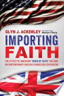 Importing faith : the effect of American "word of faith" culture on contemporary English evangelical revivalism /