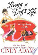 Living a dog's life : Jazzy, Juicy, and me /