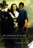 The specter of Salem : remembering the witch trials in nineteenth-century America /