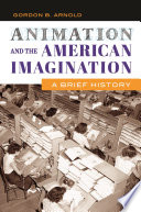 Animation and the American imagination : a brief history /
