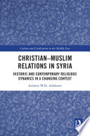 Christian-Muslim relations in Syria : historic and contemporary religious dynamics in a changing context /