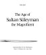 The age of Sultan S�uleyman the Magnificent /