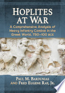Hoplites at war : a comprehensive analysis of heavy infantry combat in the Greek world, 750/100 BCE /