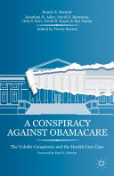 A conspiracy against Obamacare : the Volokh Conspiracy and the health care case /