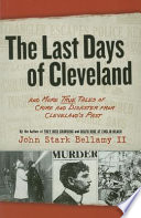 The last days of Cleveland : and more true tales of crime and disaster from Cleveland's past /