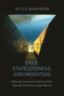 Exile, statelessness, and migration : playing chess with history from Hannah Arendt to Isaiah Berlin /