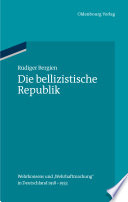 Die bellizistische Republik : Wehrkonsens und "Wehrhaftmachung" in Deutschland 1918-1933 /