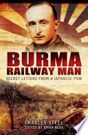 Burma Railway Man : secret letters from a japanese POW : the remarkable record of Charles Steel, a Japanese POW /