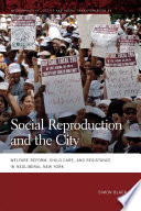 Social reproduction and the city welfare reform, child care, and resistance in neoliberal New York /