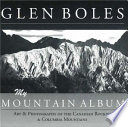Glen Boles-- my mountain album : art & photography of the Canadian Rockies & Columbia Mountains