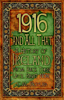 1916 and all that : a history of Ireland from back then until right now /