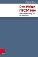 Otto Weber (1902-1966) : reformierter Theologie und Kirchenpolitiker /