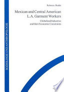 Mexican and Central American L.A. garment workers : globalized industries and their economic constraints /